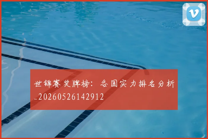 世锦赛奖牌榜:各国实力排名分析_20260526142912