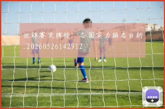 世锦赛奖牌榜：各国实力排名分析_20260526142912